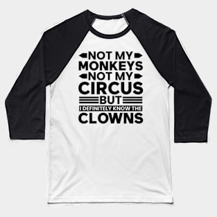 Not my Circus not my Monkeys But I Definitely know the Clowns Baseball T-Shirt